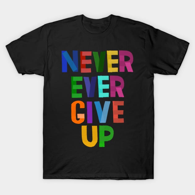 Never Give Up T-Shirt by LittleBunnySunshine